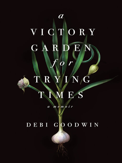 Title details for A Victory Garden for Trying Times by Debi Goodwin - Available